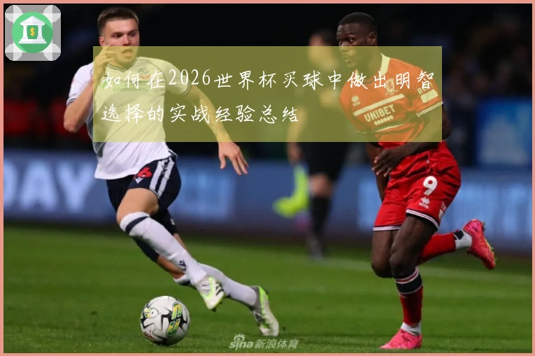 如何在2026世界杯买球中做出明智选择的实战经验总结